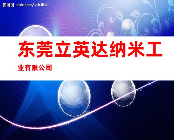 东莞立英达纳米工业有限公司